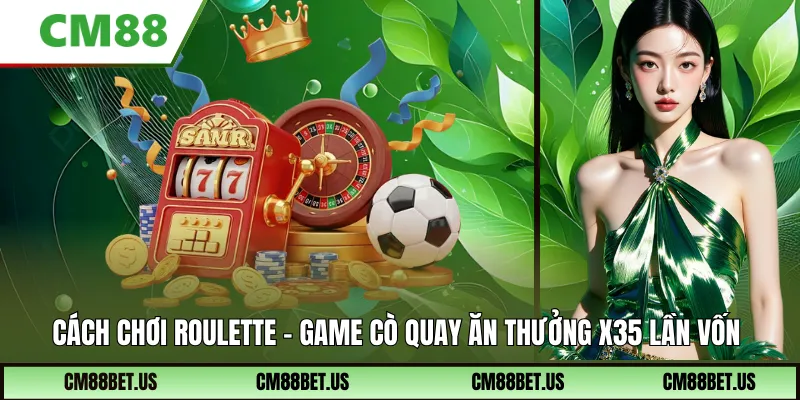 Cách Chơi Roulette – Thưởng X35 Vốn Với Game Cò Quay