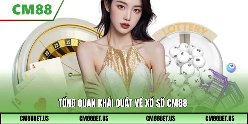 Sơ lược tổng quan về xổ số Cm88